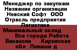 Менеджер по закупкам › Название организации ­ Невский Софт, ООО › Отрасль предприятия ­ Логистика › Минимальный оклад ­ 30 000 - Все города Работа » Вакансии   . Кировская обл.,Леваши д.